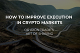 How to Improve Execution in Crypto Markets