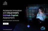 Accelerate Innovation with Cloud Intel’s GitHub Copilot Assessment