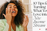 10 Tips for Turning What You Love into a New Income Stream