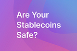 Are Your Stablecoins Safe? A Deep-Dive Report