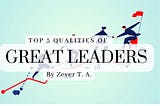 Top 5 Qualities of Great Leaders