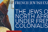 Jews of North Africa under French Colonialism