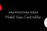 Title screen with the words “Architecture Series: Model View Controller”