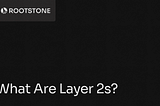 Rootstone branded graphic with the title “What Are Layer 2s?” displayed on a dark background with abstract geometric lines.