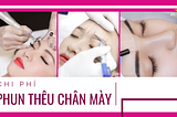 Chi phí phun thêu chân mày có cao không? Bao nhiêu là hợp lý nhất?