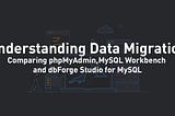 phpMyAdmin, MySQL Workbench, dbForge Studio: A Comparative Study on Data Migration Tools