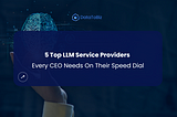 5 Top LLM Service Providers Every CEO Needs On Their Speed Dial