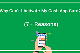 Why Can’t I Activate My Cash App Card? (7+ Reasons)