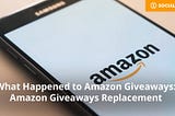 What Happened to Amazon Giveaways: Amazon Giveaways Replacement