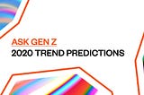 2020 Gen Z Trend Predictions