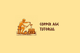 Copper Age Tutorial. A Step-by-Step Tutorial for Transforming Copper Ore into Shining Metal.