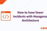 DevXDays’23 — How to have fewer incidents with Hexagonal Architecture