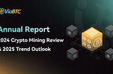 ViaBTC Annual Report: 2024 Crypto Mining Review and 2025 Trend Outlook