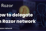 How to delegate on Razor network