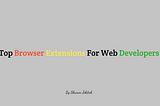 Top Chrome Extension for a Web Developer