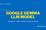 [快速帶你看] Google Gemma LLM Model — Google 第一個基於 Gemini 的開源 LLM 模型