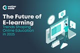 The Future of E-learning: Trends Shaping Online Education in 2025