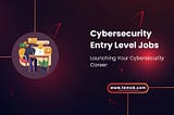 Unlocking Your Future: A Guide to Entry-Level Cybersecurity Jobs