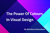 The Power Of Colours In Visual Design