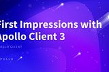 First Impressions with Apollo Client 3