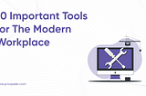 10 Important Tools for The Modern Workplace