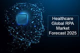 Healthcare global RPA market continues to grow by 2025