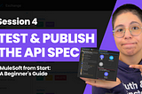 MuleSoft from Start: A Beginner’s Guide — Session 4: Test & Publish the API Specification