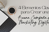 4 Elementos Clave para Crear una Buena Campaña de Marketing Digital