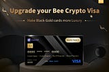 Bee Crypto Visa Upgrade, Make Your Black-Gold Cards More Luxury