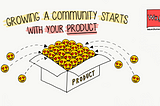 Growing a community starts with your product