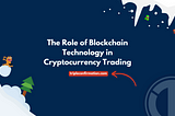 The Role of Blockchain Technology in Cryptocurrency Trading