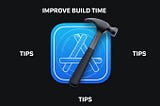 5 Tips to Speed Up Xcode Builds — iOS/macOS