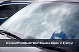 Cracked Windshield? Don’t Replace, Repair in Sydney!