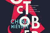 Next Friday: China Miéville’s ‘October: The Story of the Russian Revolution.’