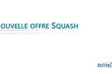 La place du test évolue, l’offre Squash aussi