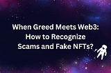 When Greed Meets Web3: How to Recognize Scams and Fake NFTs?