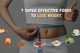 7 Super Effective Foods To Lose Weight