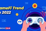 Predicting: GameFi 2022 development trends of game publishers, what should we do to take advantage?