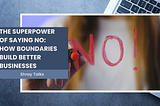 The Superpower of Saying No: How Boundaries Build Better Businesses