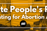 White People’s Role in Fighting for Abortion Access