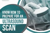 Know How to Prepare for an Ultrasound Scan