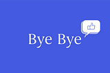 Bye, bye Facebook. Los motivos del adios.