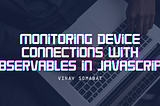 Monitoring Device Connections with Observables in JavaScript