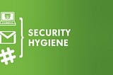 Train your security hygiene habits!