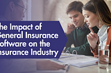 The Impact of General Insurance Software on the Insurance Industry