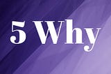 5 Whys for being better