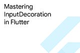 Mastering InputDecoration in Flutter