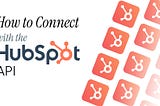 How to Connect with the HubSpot API