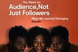 You Need an Audience, Not Just Followers — What We Learned Managing Brands