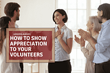 How to Show Appreciation to Your Volunteers